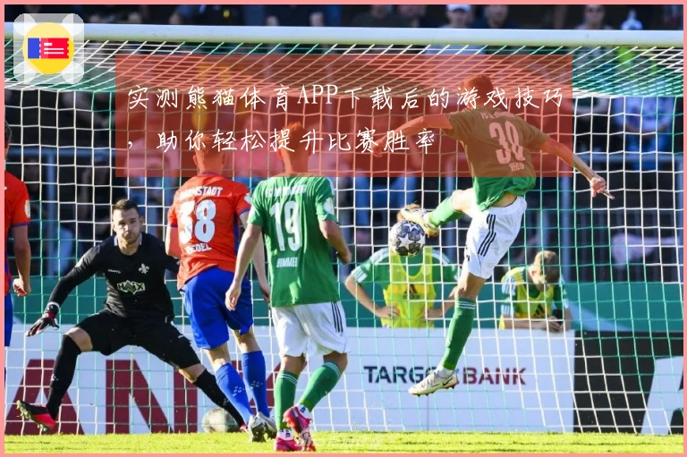 实测熊猫体育APP下载后的游戏技巧，助你轻松提升比赛胜率